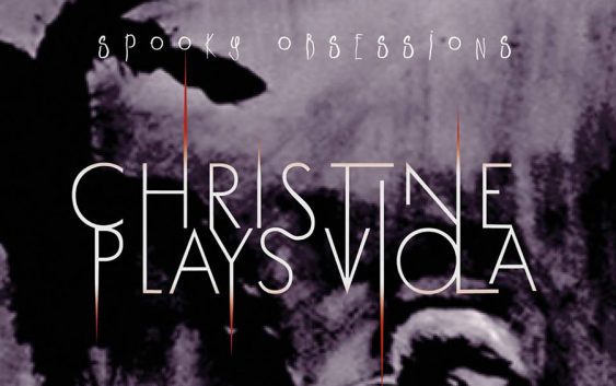 Christine Plays Viola – “Spooky Obsessions” Album review