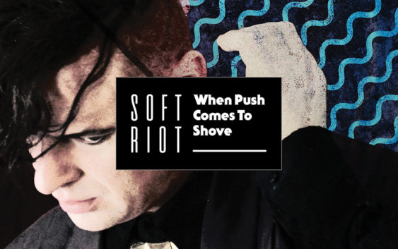Soft Riot “When Push Comes To Shove” – album review